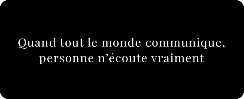 Quand tout le monde communique, personne n’écoute vraiment