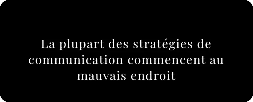 La plupart des stratégies de communication commencent au mauvais endroit